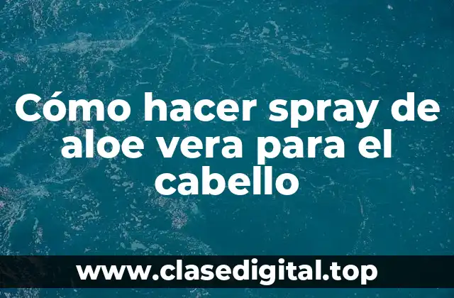 Cómo hacer spray de aloe vera para el cabello