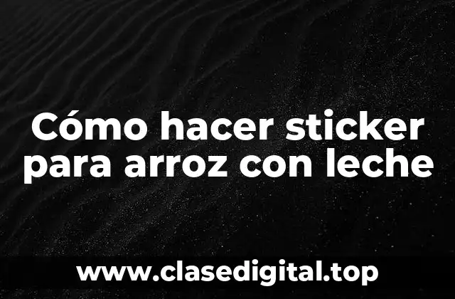 Cómo hacer sticker para arroz con leche