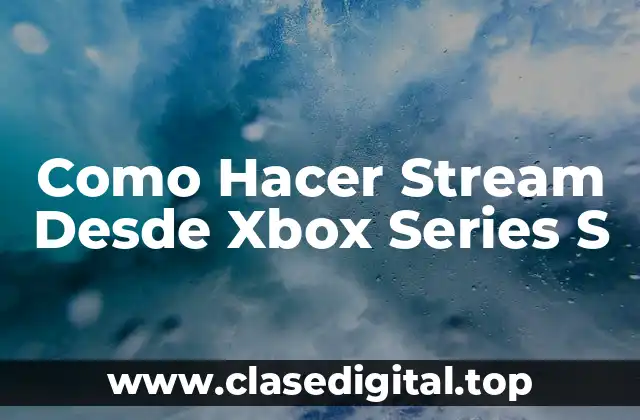 Como Hacer Stream Desde Xbox Series S