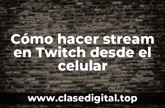 Cómo hacer stream en Twitch desde el celular