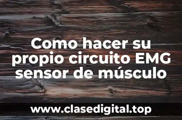 Como hacer su propio circuito EMG sensor de músculo