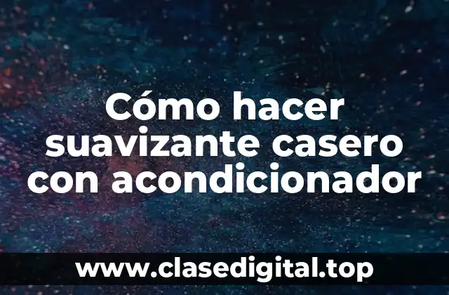 Cómo hacer suavizante casero con acondicionador