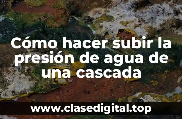 Cómo hacer subir la presión de agua de una cascada