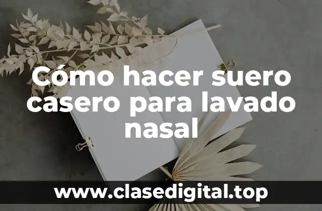 Cómo hacer suero casero para lavado nasal
