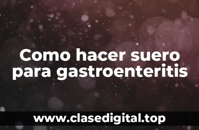 Como hacer suero para gastroenteritis