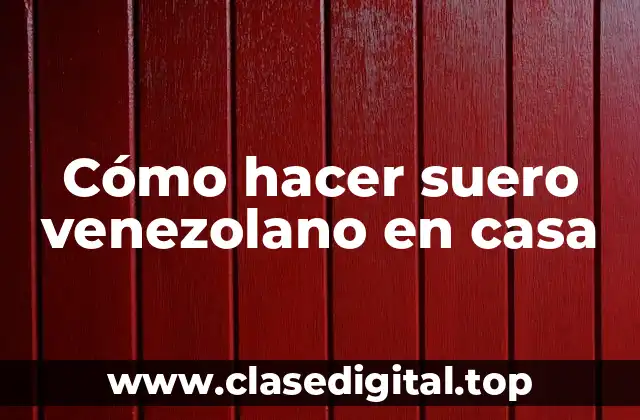 Cómo hacer suero venezolano en casa