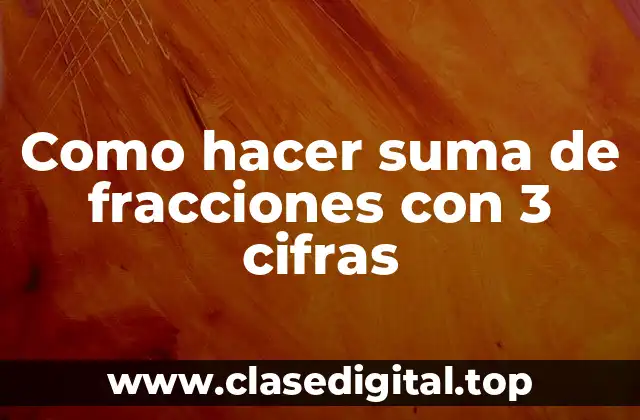 Como hacer suma de fracciones con 3 cifras