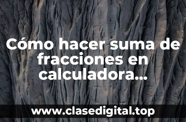 Cómo hacer suma de fracciones en calculadora científica