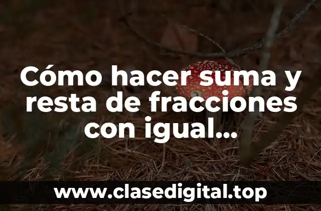 Cómo hacer suma y resta de fracciones con igual denominador