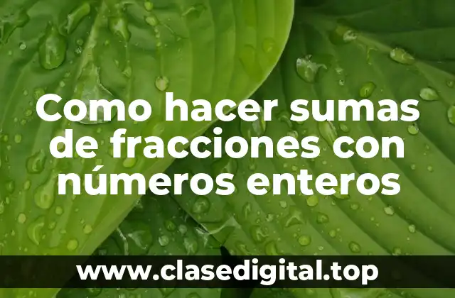 Como hacer sumas de fracciones con números enteros