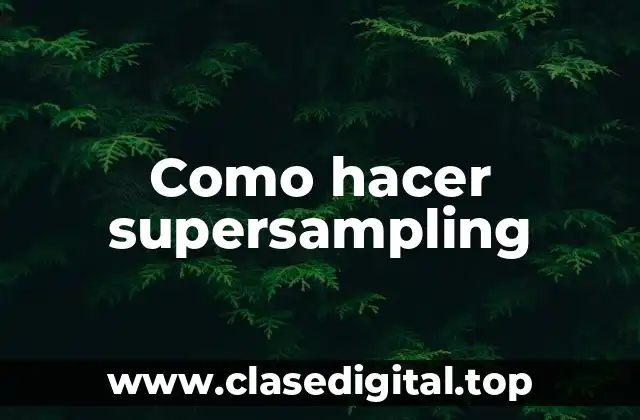 Como hacer supersampling