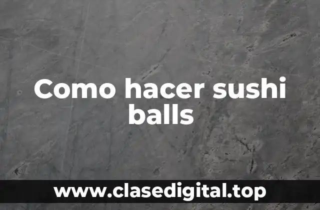Como hacer sushi balls