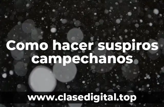 Como hacer suspiros campechanos