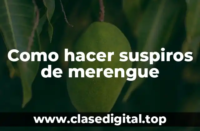 Como hacer suspiros de merengue