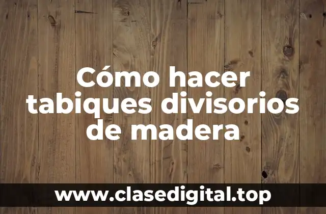 Cómo hacer tabiques divisorios de madera