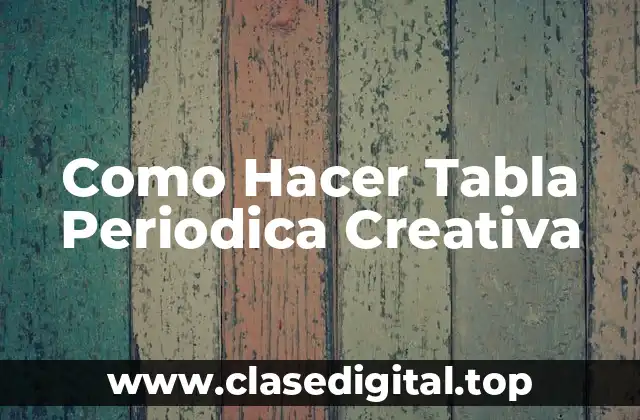 Como Hacer Tabla Periodica Creativa