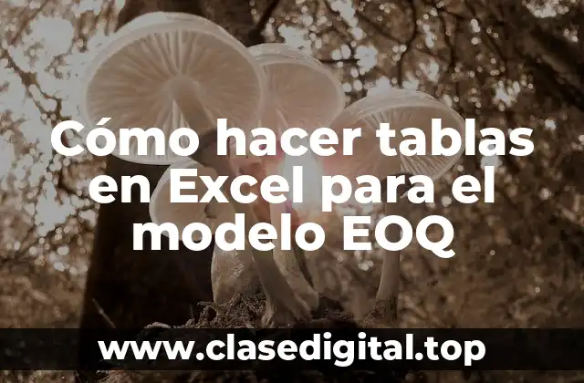 Cómo hacer tablas en Excel para el modelo EOQ