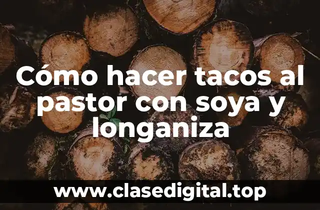 Tacos al pastor con soya y longaniza: ¿Qué son y cómo se utilizan?