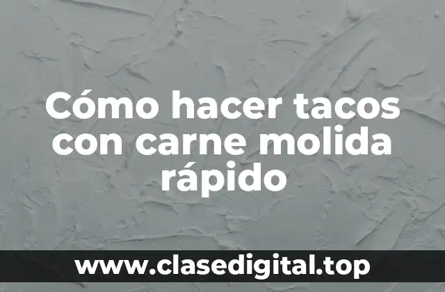 Cómo hacer tacos con carne molida rápido