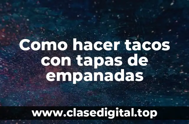 Como hacer tacos con tapas de empanadas