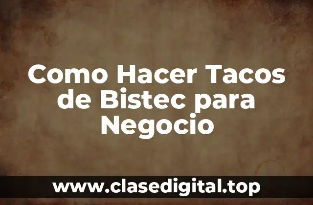 Como Hacer Tacos de Bistec para Negocio