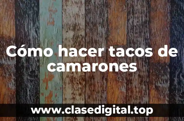 Cómo hacer tacos de camarones