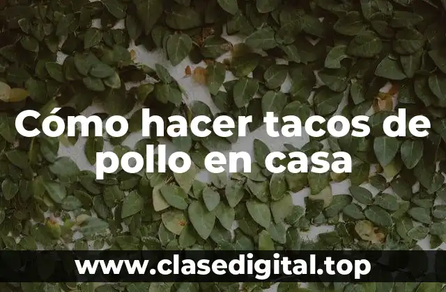 Cómo hacer tacos de pollo en casa