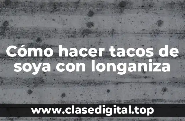 Cómo hacer tacos de soya con longaniza