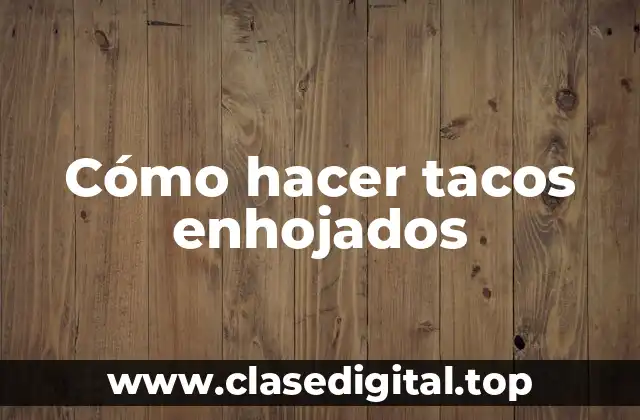 Cómo hacer tacos enhojados