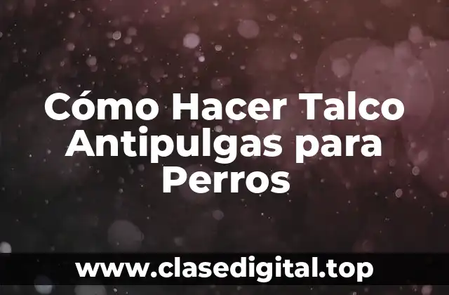 Cómo Hacer Talco Antipulgas para Perros