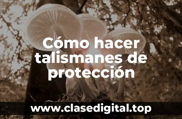 Cómo hacer talismanes de protección