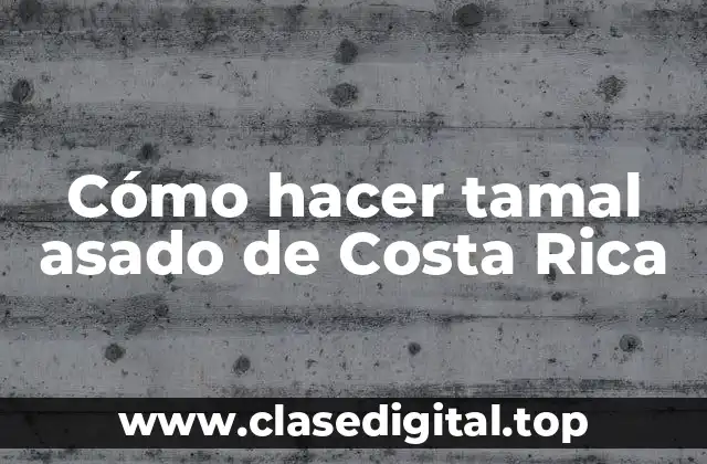 ¿Qué es un tamal asado de Costa Rica?