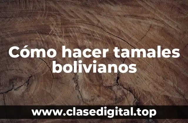 Cómo hacer tamales bolivianos