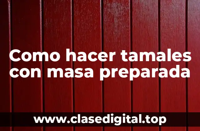 Como hacer tamales con masa preparada