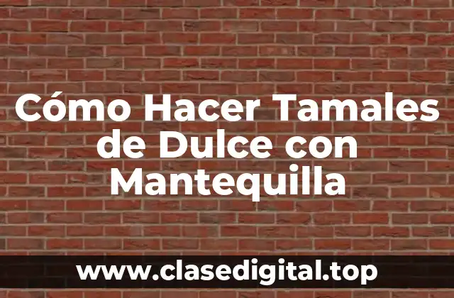 Cómo Hacer Tamales de Dulce con Mantequilla