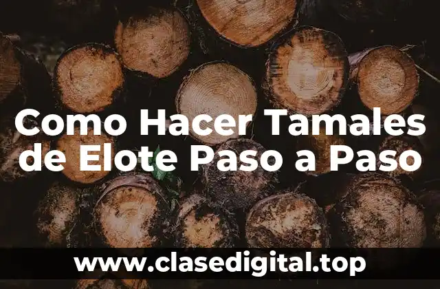 Como Hacer Tamales de Elote Paso a Paso