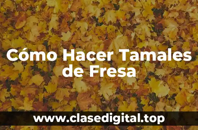 Cómo Hacer Tamales de Fresa