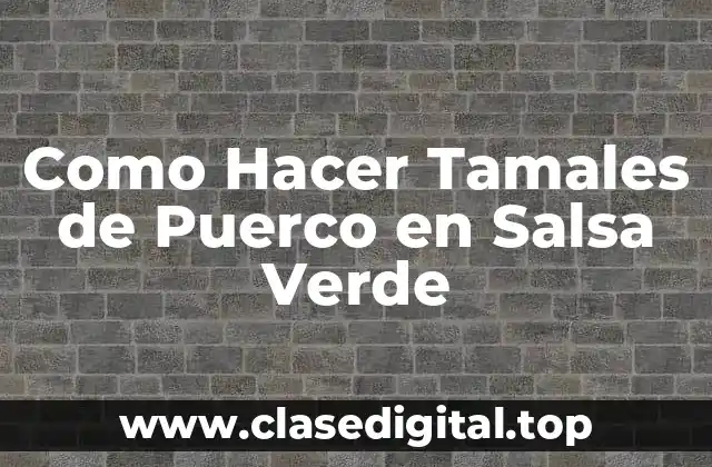 Como Hacer Tamales de Puerco en Salsa Verde