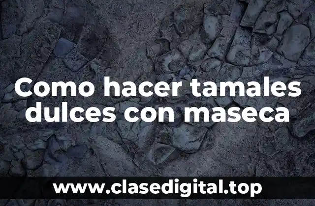 ¿Qué son tamales dulces con maseca?