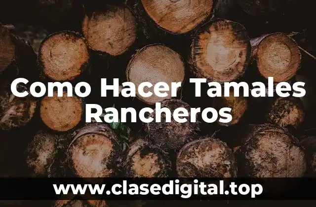 Como Hacer Tamales Rancheros