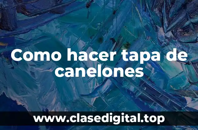 Como hacer tapa de canelones