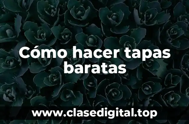 Cómo hacer tapas baratas