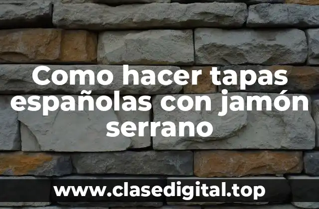 Tapas españolas con jamón serrano: la combinación perfecta