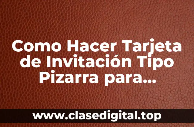 Como Hacer Tarjeta de Invitación Tipo Pizarra para Imprimir