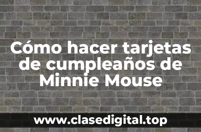 Cómo hacer tarjetas de cumpleaños de Minnie Mouse