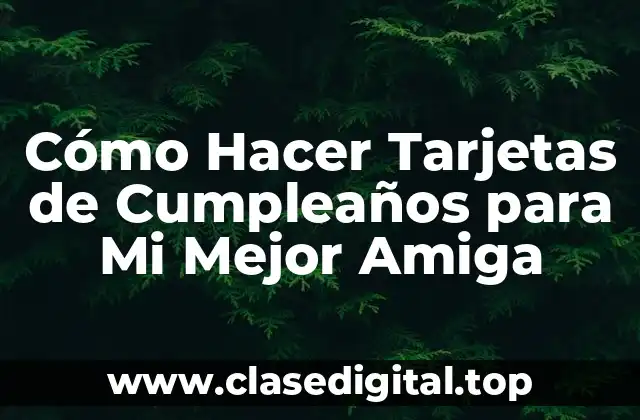 Cómo Hacer Tarjetas de Cumpleaños para Mi Mejor Amiga
