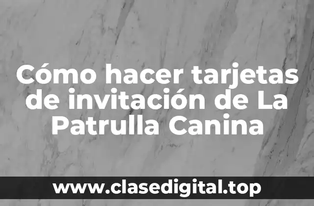 Cómo hacer tarjetas de invitación de La Patrulla Canina