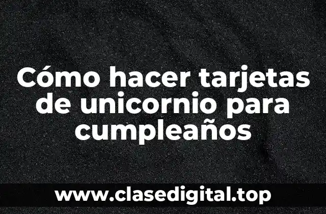 Cómo hacer tarjetas de unicornio para cumpleaños