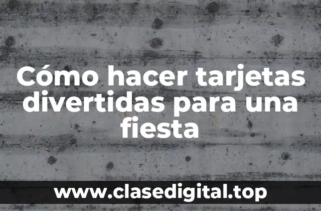Cómo hacer tarjetas divertidas para una fiesta