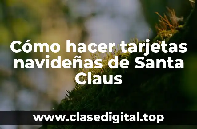 Cómo hacer tarjetas navideñas de Santa Claus